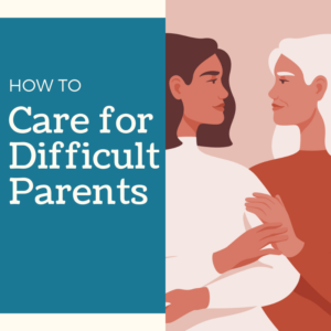 Care For Difficult Parents